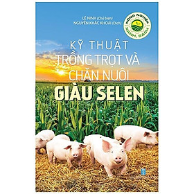 Nông Nghiệp Xanh Sạch – Kỹ Thuật Trồng Trọt Và Chăn Nuôi Giàu Selen