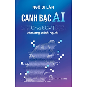 CANH BẠC AI - CHAT GPT VÀ TƯƠNG LAI LOÀI NGƯỜI - Ngô Di Lân - (bìa mềm)
