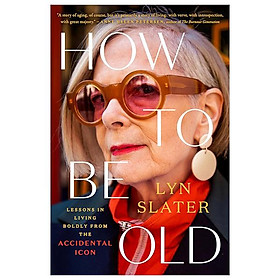 Sách ngoại văn: How To Be Old - Lessons In Living Boldly From The Accidental Icon - Penguin Books