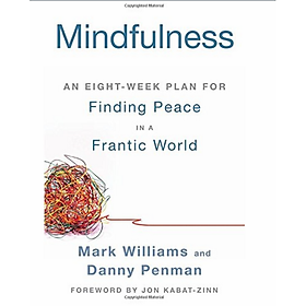 Mindfulness: An Eight-Week Plan for Finding Peace in a Frantic World