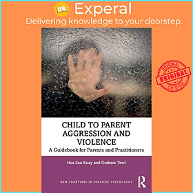 Sách - Child to Parent Aggression and Violence - A Guidebook for Parents and Pra by Hue San Kuay (UK edition, paperback)