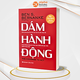 Dám hành động (Tác giả Ben S. Bernanke cựu Chủ tịch Fed) - Bản Quyền