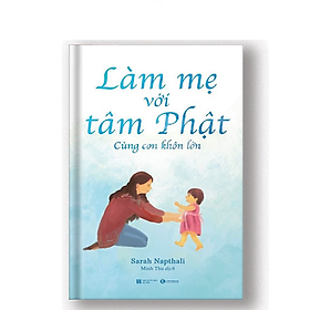 Làm mẹ với tâm Phật – Cùng con khôn lớn - Bản Quyền