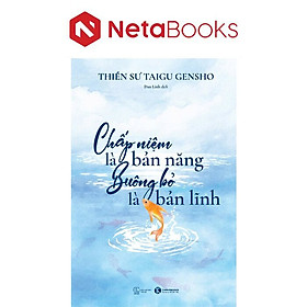 Chấp Niệm Là Bản Năng - Buông Bỏ Là Bản Lĩnh - Thiền Sư Gensho Taigu