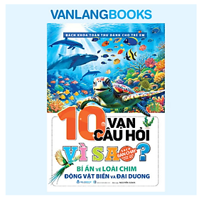 10 Vạn Câu Hỏi Vì Sao? Bí Ẩn Về Loài Chim, Động Vật Biển Và Đại Dương - Tái Bản - Vanlangbooks