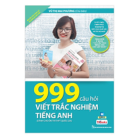 999 Câu Hỏi Viết Trắc Nghiệm Tiếng Anh (Bộ Sách Cô Mai Phương)