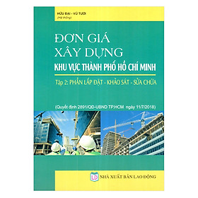 Đơn Giá Xây Dựng khu vực Thành Phố Hồ Chí Minh, Tập 2: Phần Lắp Đặt - Khảo Sát - Sửa Chữa (Quyết Định Số 2891/QĐ-UBND Ngày 11/07/2018 Của UBND TP. Hồ Chí Minh)