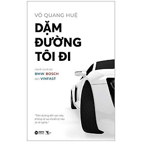 Dặm Đường Tôi Đi - Hành Trình Từ BMW, Bosch Đến Vinfast (Tái Bản 2024)