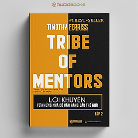 Lời Khuyên Từ Những Nhà Cố Vấn Hàng Đầu Thế Giới – Tribe Of Mentors (Tập 2)