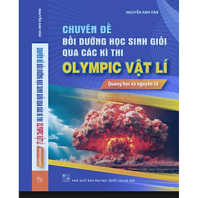 Sách Chuyên đề bồi dưỡng học sinh giỏi qua các kì thi OLIMPIC Vật Lí - Quang học và nguyên tử
