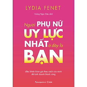 NGƯỜI PHỤ NỮ UY LỰC NHẤT Ở ĐÂY LÀ BẠN - Lydia Fenet - Hoàng Ngọc Diệu dịch - (bìa mềm)