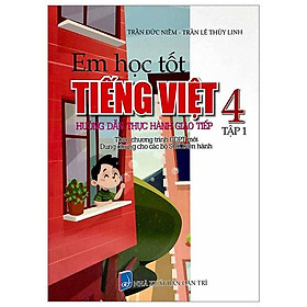 Em Học Tốt Tiếng Việt 4 - Tập 1 - Hướng Dẫn Thực Hành Giao Tiếp (Dùng Chung Cho Các Bộ SGK Hiện Hành)