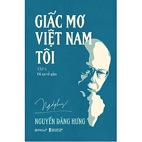 Giấc Mơ Việt Nam Tôi - Tập 1 : Đi Xa Về Gần
