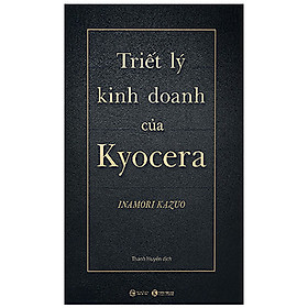 [Download Sách] Bí Quyết Kinh Doanh Và Phát Triển Doanh Nghiệp Đỉnh Cao Inamoto Kazuo: Triết Lý Kinh Doanh Của Kyocera (Bìa Cứng)