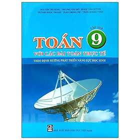 Sách TOÁN 9 VỚI CÁC BÀI TOÁN THỰC TẾ THEO ĐỊNH HƯỚNG PHÁT TRIỂN NĂNG LỰC HỌC SINH TẬP 2