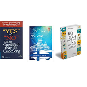 Combo 3 cuốn sách: Yes Or No - Những Quyết Định Thay Đổi Cuộc Sống+ Hãy Cứ Ước Mơ Hãy Cứ Dại Khờ + Hãy Sống Cuộc Đời Như Bạn Muốn