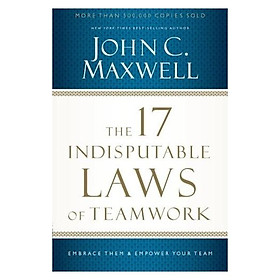 The 17 Indisputable Laws of Teamwork: Embrace Them and Empower Your Team