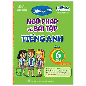 Global Success - Chinh Phục Ngữ Pháp Và Bài Tập Tiếng Anh Lớp 6 - Tập 2 (Có Đáp Án)