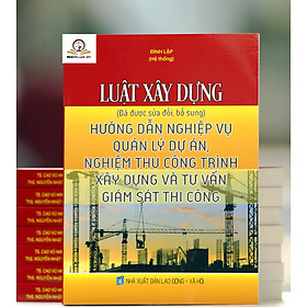 Download sách Luật Xây Dựng (Đã Được Sửa Đổi, Bổ Sung) Hướng Dẫn Nghiệp Vụ Quản Lý Dự Án, Nghiệm Thu Công Trình Xây Dựng Và Tư Vấn Giám Sát Thi Công