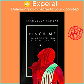 Ảnh bìa Sách - Pinch Me - Trying to Feel Real in the 21st Century by Francesca Ramsay (UK edition, paperback)