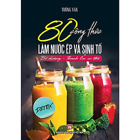 Sách - 80 Công Thức Làm Nước Ép Và Sinh Tố - Bổ Dưỡng Và Thanh Lọc Cơ Thể - Việt Thư Books