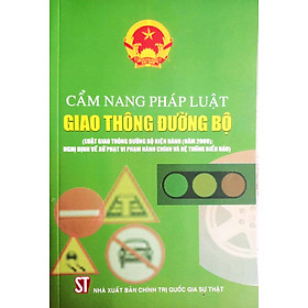 Cẩm nang pháp luật giao thông đường bộ (Luật Giao thông đường bộ hiện hành năm 2008; Nghị định về xử phạt vi phạm hành chính và hệ thống biển báo)
