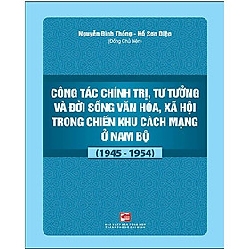 Hình ảnh Sách - Công Tác Chính Trị, Tư Tưởng Và Đời Sống Văn Hóa, Xã Hội Trong Chiến Khu Cách Mạng Ở Nam Bộ (1945-1954)