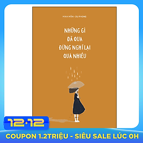 Những Gì Đã Qua Đừng Nghĩ Lại Quá Nhiều (Tái Bản 2020)(Tặng Kèm 01 Bookmark)