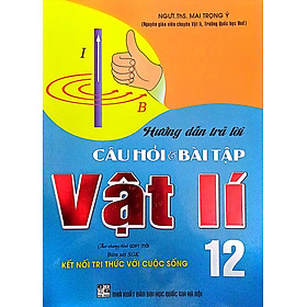 Hướng Dẫn Trả Lời Câu Hỏi Và Bài Tập Vật Lí 12 (Bám Sát SGK Kết Nối Tri Thức Với Cuộc Sống) (HA)
