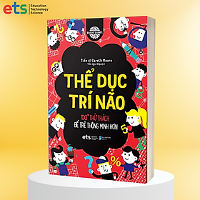 Thể Dục Trí Não - 100+ Thử Thách Để Trẻ Thông Minh Hơn
