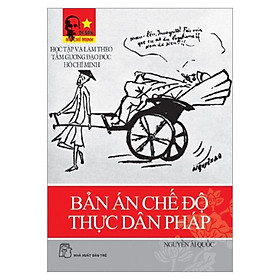 Bản Án Chế Độ Thực Dân Pháp - Di Sản Hồ Chí Minh (Tái Bản)