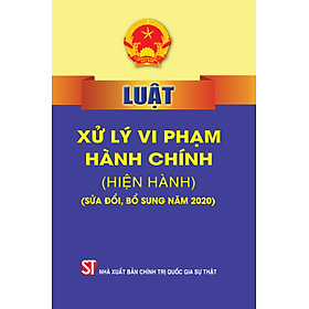 [Download Sách] Luật Xử Lý Vi Phạm Hành Chính (Hiện Hành) (Sửa Đổi, Bổ Sung Năm 2020)