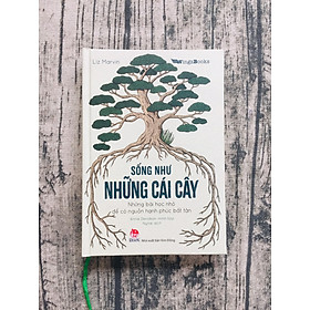 Sống Như Những Cái Cây - Những Bài Học Nhỏ Để Có Nguồn Hạnh Phúc Bất Tận