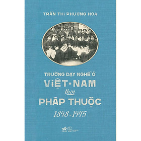 Sách Trường dạy nghề ở Việt Nam thời Pháp thuộc 1898 – 1945 – Nhã Nam – Bản Quyền