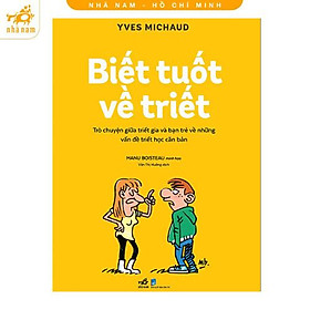 Sách - Biết tuốt về triết - Trò chuyện giữa triết gia và bạn trẻ về những vấn đề triết học căn bản (Nhã Nam HCM)