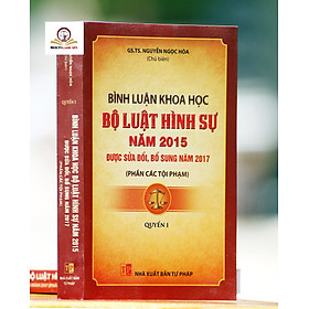 Bình luận khoa học Bộ luật hình sự năm 2015 được sửa đổi, bổ sung năm 2017 (Phần các tội phạm) - Quyển 1