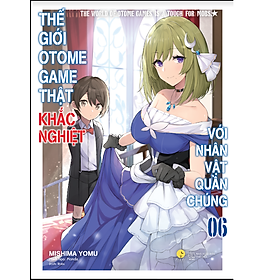 Thế Giới Otome Game Thật Khắc Nghiệt Với Nhân Vật Quần Chúng (Tập 6)”