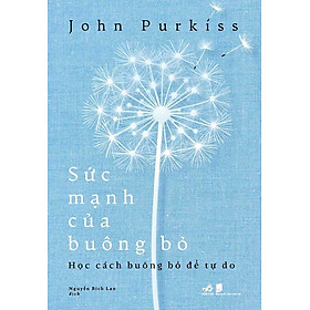 Sức Mạnh Của Buông Bỏ - Học Cách Buông Bỏ Để Tự Do