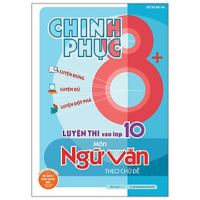 Sách Chinh Phục Luyện Thi Vào 10 Môn Ngữ Văn Theo Chủ Đề
