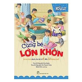 [Download Sách] Cùng Bé Lớn Khôn: 30 Trò Chơi Dành Cho Bé Từ 6 Đến 12 Tháng Tuổi – 10 Phút Cùng Con Mỗi Ngày