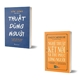 Combo Thuật Dùng Người + Nghệ Thuật Kết Nối Và Thu Phục Lòng Người