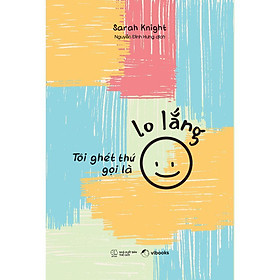 Tôi Ghét Thứ Gọi Là Lo Lắng - AZ Việt Nam - AZ Việt Nam