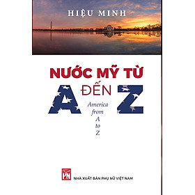 NƯỚC MỸ TỪ A ĐẾN Z – Hiệu Minh - NXB Phụ Nữ - A Nhữ Na