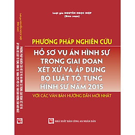 Ảnh bìa Phương Pháp Nghiên Cứu Hồ Sơ Vụ Án Hình Sự Trong Giai Đoạn Xét Xử Và Áp Dụng Bộ Luật Tố Tụng Hình Sự Năm 2015 Với Các Văn Bản Hướng Dẫn Mới Nhất