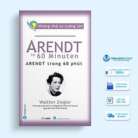 Những Nhà Tư Tưởng Lớn - Arendt Trong 60 Phút - Vanlangbooks