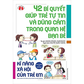 42 BÍ QUYẾT GIÚP TRẺ TỰ TIN VÀ DŨNG CẢM TRONG QUAN HỆ BẠN BÈ