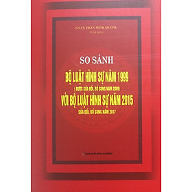So Sánh Bộ luật Hình Sự Năm 1999 Và Bộ Luật Hình Sự Năm 2015 Sửa Đồi Bổ Sung Năm 2017