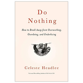 Do Nothing: How To Break Away From Overworking, Overdoing, And Underliving