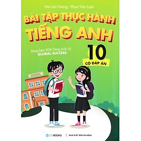 Bài Tập Thực Hành Tiếng Anh 10 (Có Đáp Án) - Dùng Kèm SGK Tiếng Anh 10 Global Success _