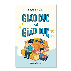 Sách Tổng Hợp Kiến Thức Hay: Giáo Dục Vì Giáo Dục